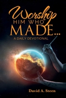 Worship Him Who Made. . .: A Daily Devotional 1479615633 Book Cover