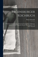 Regensburger Kochbuch: 870 Original-kochrecepte Auf Grund Vierzigjähriger Erfahrung, Zunächst Für Die Bürgerliche Küche, Herausgegeben Von Marie Schandri 1016640277 Book Cover