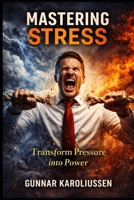 Mastering Stress: Transform Pressure into Power B0GS59BVBS Book Cover