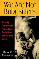 We Are Not Babysitters: Family Childcare Providers Redefine Work and Care 0813532825 Book Cover