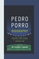 PEDRO PORRO BIOGRAPHY: Precision, Power, Passion A Journey Through the Life and Legacy of a Football Icon B0DPVHTBT4 Book Cover