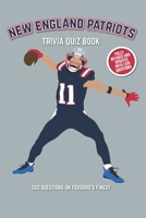 New England Patriots Trivia Quiz Book: 500 Questions on Foxboro's Finest 1542626234 Book Cover