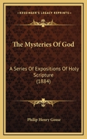 The Mysteries Of God: A Series Of Expositions Of Holy Scripture 1437317529 Book Cover
