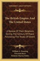 The British Empire and the United States: a review of their relations during the century of peace following the treaty of Ghent 1287342450 Book Cover