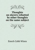 Thoughts on Slavery Rebutted by Other Thoughts on the Same Subject 5518605064 Book Cover