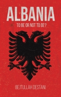 Albania: To Be or Not to Be? 1398480029 Book Cover