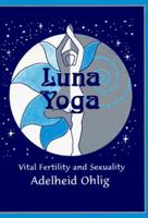 Luna Yoga : Vital Fertility and Sexuality 096146206X Book Cover