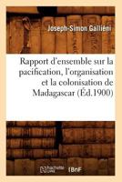 Rapport D'Ensemble Sur La Pacification, L'Organisation Et La Colonisation de Madagascar (A0/00d.1900) 201262149X Book Cover