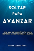 Soltar para avanzar: Una guía para construir tu nueva identidad y crear la vida que sueñas (Spanish Edition) B0GTFTQ2LY Book Cover