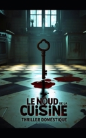 Le Nœud de la Cuisine: Chaque tablier cache un secret familial noué. L’assassin habite peut-être à côté de la table. un thriller psychologique et ... domestique psychologique) (French Edition) B0FJ8Z6KR2 Book Cover