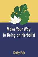 Make Your Way To Being An Herbalist 150281305X Book Cover