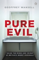 Pure Evil: Inside the Minds and Crimes of Britain’s Worst Criminals 0718189833 Book Cover