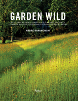 Garden Wild: Wildflower Meadows, Prairie-Style Plantings, Rockeries, Ferneries, and Other Sustainable Designs Inspired by Nature 0847862135 Book Cover