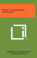What Is Christian Courage? 1258380218 Book Cover