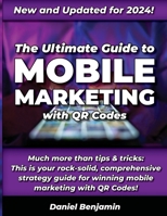 The Ultimate Guide to Mobile Marketing with QR Codes 2024: The Definitive Strategy Guide for Winning QR Code Marketing 1960282050 Book Cover