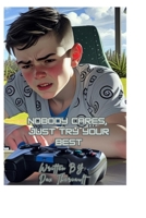 NOBODY CARES, JUST TRY YOUR BEST B0FHQ47M6N Book Cover