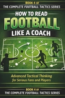 HOW TO READ FOOTBALL LIKE A COACH: Advanced Tactical Thinking for Serious Fans and Players (The Complete Football Tactics Series) B0GK1L4FVR Book Cover