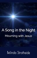 A Song in the Night: Mourning with Jesus 0997017058 Book Cover