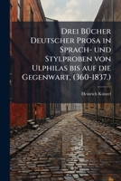 Drei Bücher Deutscher Prosa In Sprach- Und Stylproben Von Ulphilas Bis Auf Die Gegenwart, 360-1837, Volume 3... 1271108305 Book Cover
