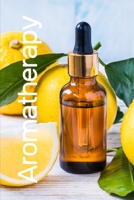 Aromatherapy: Blank Notebook Journal and Organizer To Keep Records Recipes and Notes In One Location 6X9 Inches 152 Pages Lightweight 1672748429 Book Cover