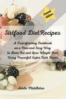 Sirtfood Diet Cookbook: A Transforming Cookbook on a New and Easy Way to Burn Fat and Lose Weight Fast Using Powerful Super Carb Foods. 1914034562 Book Cover