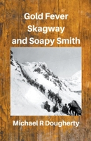 Gold Fever, Skagway and Soapy Smith B0BYY5F1N2 Book Cover