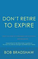 Don't Retire to Expire: Once You Wake Up Everything Else Is Optional 1532032641 Book Cover