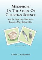 Metaphors in the Study of Christian Science: And the Light They Shed on Its Founder, Mary Baker Eddy 1453579044 Book Cover