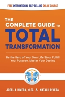 The Complete Guide to Total Transformation: Be the Hero of Your Own Life Story, Fulfill Your Purpose, Master Your Destiny 1601660537 Book Cover