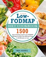 1500 Low-FODMAP Diet Cookbook: 1500 Days Amazing, Quick Low-FODMAP Recipes to Heal Your IBS that Prep in 30 Minutes or Less 1803207590 Book Cover