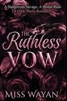 The Ruthless Vow: A Dangerous Savage, A Brutal Ruin (A Dark Mafia Romance) B0H7HZM5LC Book Cover