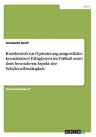 Kreisbetrieb zur Optimierung ausgew�hlter koordinativer F�higkeiten im Fu�ball unter dem besonderen Aspekt der Sch�lerselbstt�tigkeit 3656055726 Book Cover