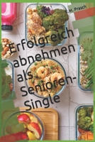 Erfolgreich abnehmen als Senioren-Single: mit Rezepten und Übungsanleitungen (ABNEHMEN - Rezepte - Diät) B0BW35YDVY Book Cover