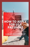 How To Apply For Usa Passport: The Master Guide To Get Your Usa Passport And Its Requirement B08YQJCV9Q Book Cover