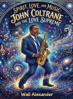 Spirit, Love, and Music: John Coltrane and the Love Supreme 1972849379 Book Cover