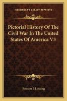Pictorial History of the Civil War in the United States of America V3 1425493041 Book Cover