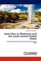 Heat Flow in Oklahoma and the south central United States: A comprehensive heat flow and heat generation study 3848424584 Book Cover