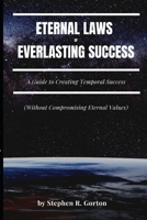 Eternal Laws of Everlasting Success: A Guide to Creating Permanent Success 0985247045 Book Cover