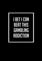 I Bet I Can Beat This Gambling Addiction: Gratitude Journal For Recovering Gambling Addicts - 6.69 x 9.61 120 Pages - Record Your Progress Each Day Which Is Proven To Help Stay On Track And Remind You 1704101239 Book Cover