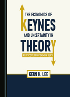 The Economics of Keynes and Uncertainty in Theory: Rediscovering Common Sense 1527518604 Book Cover
