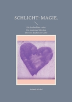 Schlicht: Magie.: Die Zauberfl?te - oder: Ein modernes M?rchen ?ber den Zauber der Liebe 3755729989 Book Cover