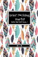 Grief F*cking Hurts (Write That Sh*t Down...): Grief Recovery Journal For Processing Grieving And Loss (Blank, Lined, Purse Size) 1082010758 Book Cover