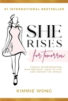 She Rises For Tomorrow: Female Entrepreneurs Who Brought Ideas To Life And Inspire The World 1641845376 Book Cover