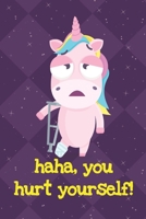 Haha You Hurt Yourself: Silly Unicorn Journal and Notebook for Adults and Makes For a Perfect Gag Gift 1704264871 Book Cover