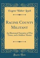 Racine County Militant: An Illustrated Narrative of War Times, and a Soldiers' Roster 0260339113 Book Cover