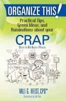 Organize This! Practical Tips, Green Ideas, and Ruminations about your CRAP 1467949175 Book Cover