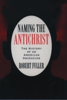 Naming the Antichrist: The History of an American Obsession 0195082443 Book Cover