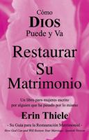DIOS Puede y Va a Restaurar Su Matrimonio: Un Libro para Mujeres Escrito por Alguien Que ha Pasado por lo Mismo 1931800138 Book Cover