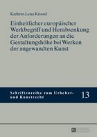 Einheitlicher Europaeischer Werkbegriff Und Herabsenkung Der Anforderungen an Die Gestaltungshoehe Bei Werken Der Angewandten Kunst 3631653484 Book Cover