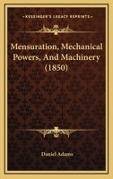 Mensuration, Mechanical Powers, And Machinery 1437049222 Book Cover